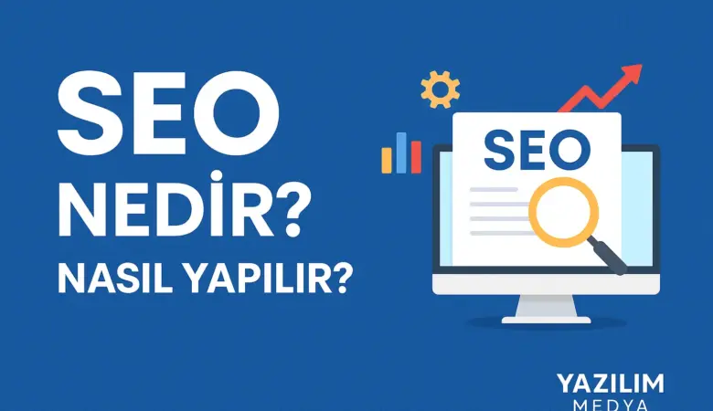 SEO Nedir? Nasıl Yapılır? Faydaları Nelerdir?